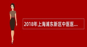 2018年上海浦东新区中医医院招聘公告