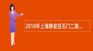 2018年上海静安区石门二路社区卫生服务中心招聘公告