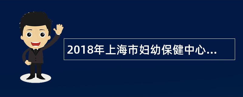 2018年上海市妇幼保健中心工作人员招聘公告