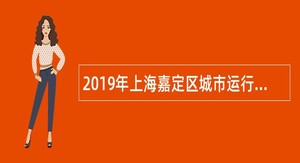 2019年上海嘉定区城市运行综合管理中心招聘公告