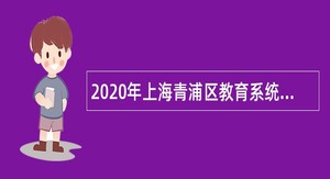 2020年上海青浦区教育系统招聘教师公告