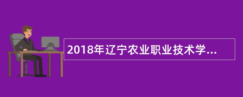 2018年辽宁农业职业技术学院招聘急需紧缺人才公告