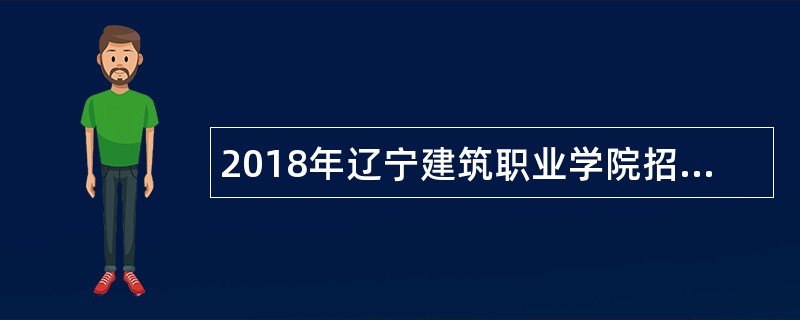 2018年辽宁建筑职业学院招聘人员公告