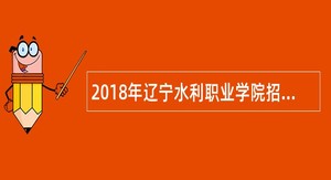 2018年辽宁水利职业学院招聘人员公告