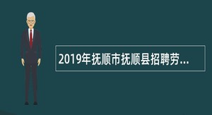 2019年抚顺市抚顺县招聘劳务派遣制工作人员公告