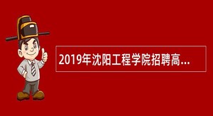 2019年沈阳工程学院招聘高层次人才公告（第一批）