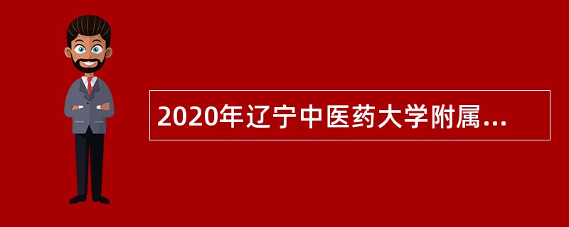 2020年辽宁中医药大学附属第三医院招聘公告