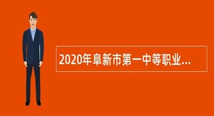 2020年阜新市第一中等职业技术专业学校招聘急需技能人才公告