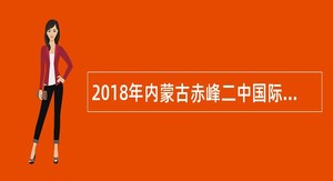 2018年内蒙古赤峰二中国际实验学校教师招聘公告