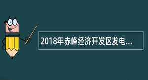 2018年赤峰经济开发区发电有限公司招聘工作人员公告