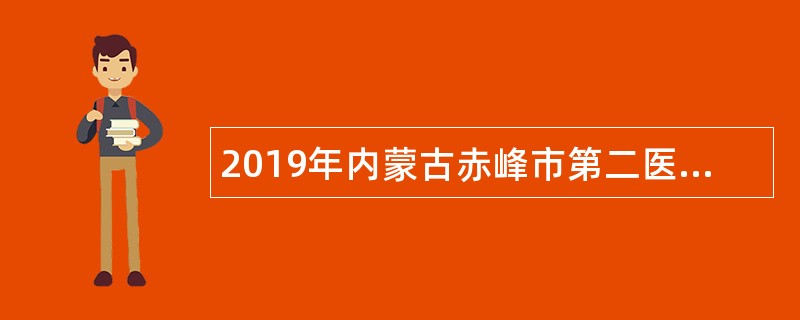 2019年内蒙古赤峰市第二医院招聘公告