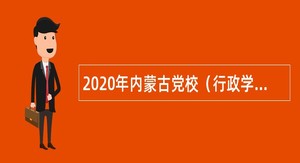 2020年内蒙古党校（行政学院）招聘教师公告
