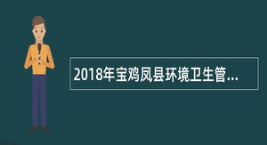 2018年宝鸡凤县环境卫生管理站招聘环卫工人公告