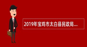 2019年宝鸡市太白县民政局招聘辅助人员公告