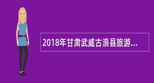 2018年甘肃武威古浪县旅游局招聘古浪战役纪念馆讲解员公告