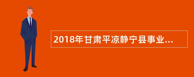 2018年甘肃平凉静宁县事业单位招聘紧缺人才公告