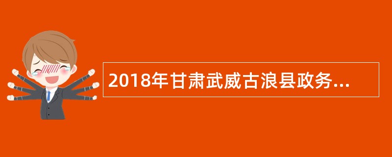 2018年甘肃武威古浪县政务办公室招聘工作人员公告