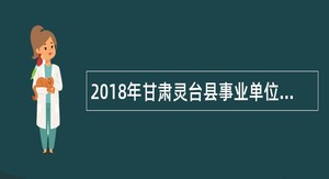 2018年甘肃灵台县事业单位招聘紧缺人才公告