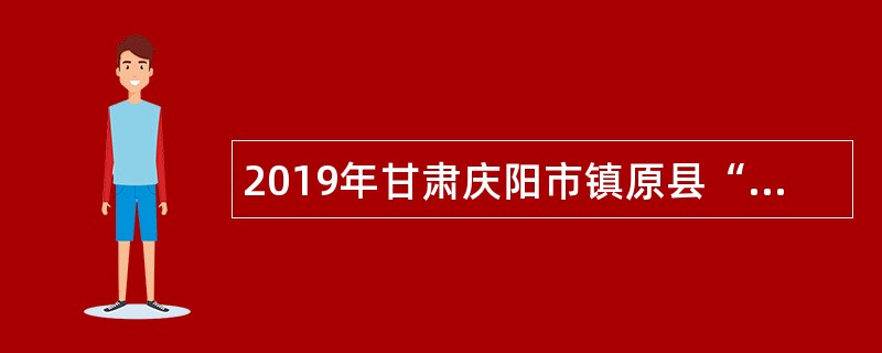 2019年甘肃庆阳市镇原县“12345”政务热线（市长热线）话务员招聘公告