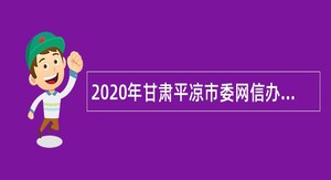2020年甘肃平凉市委网信办招聘公告