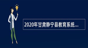 2020年甘肃静宁县教育系统事业单位招聘紧缺专业人才公告