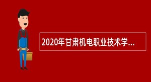 2020年甘肃机电职业技术学院招聘专业技术人员公告