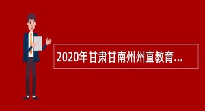 2020年甘肃甘南州州直教育系统引进急需紧缺人才公告
