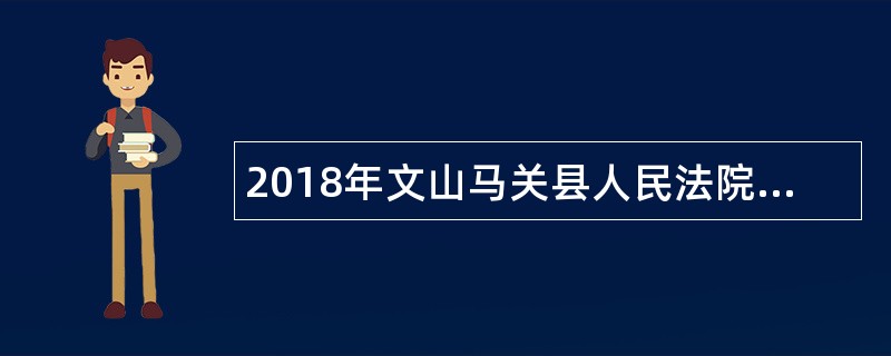 2018年文山马关县人民法院招考聘任制书记员公告