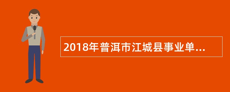 2018年普洱市江城县事业单位紧缺人才招聘公告(一，教育卫生系统)