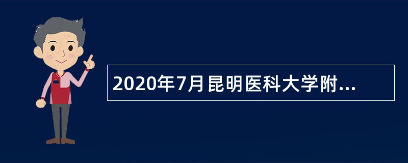 2020年7月昆明医科大学附属口腔医院招聘公告