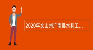 2020年文山州广南县水利工程建设管理服务中心事业单位编外人员招聘公告