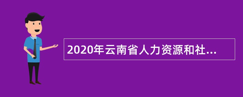 2020年云南省人力资源和社会保障厅事业单位招聘公告