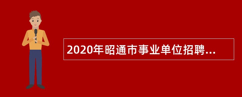 2020年昭通市事业单位招聘考试公告(742人)