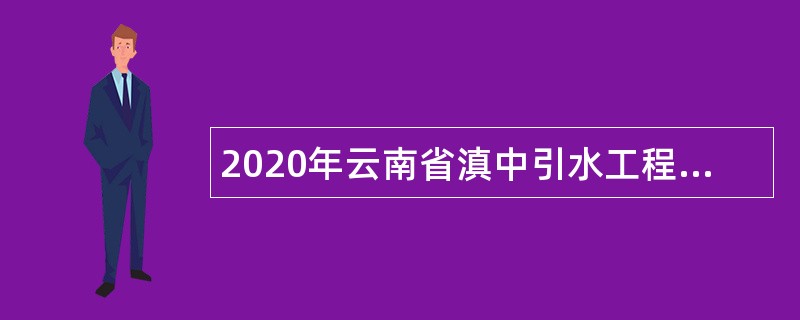 2020年云南省滇中引水工程建设管理局直属分局事业单位招聘公告