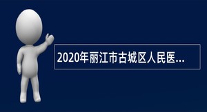 2020年丽江市古城区人民医院招聘急需紧缺专业技术人员补充公告
