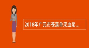 2018年广元市苍溪单采血浆站招聘公告