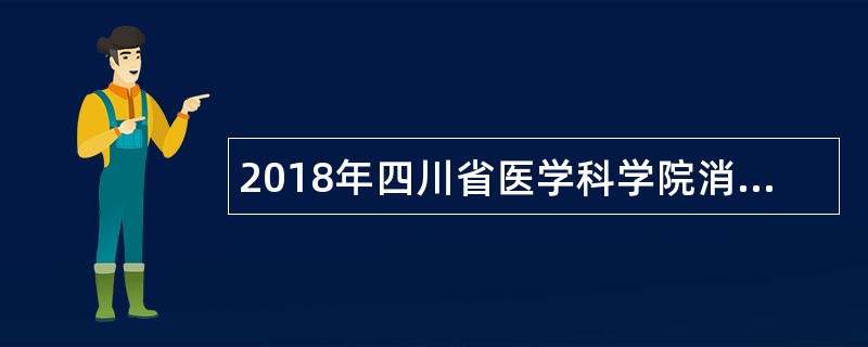 2018年四川省医学科学院消化内镜室消毒工人招聘公告(编外)