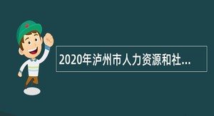 2020年泸州市人力资源和社会保障局下属事业单位招聘公告