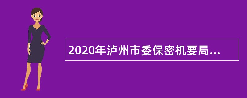 2020年泸州市委保密机要局下属事业单位引进高层次人才补充公告