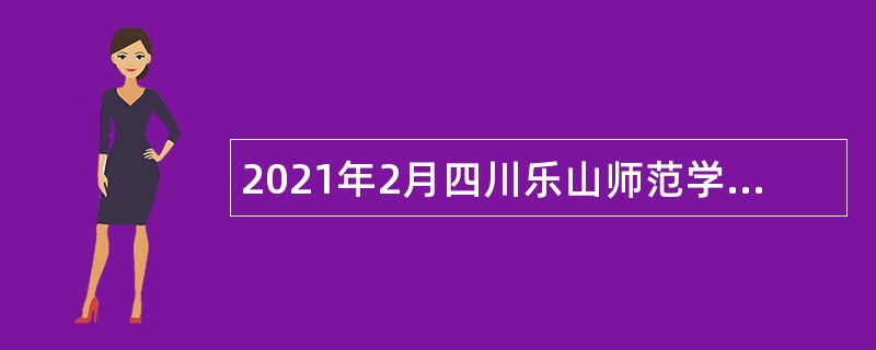 2021年2月四川乐山师范学院招聘公告