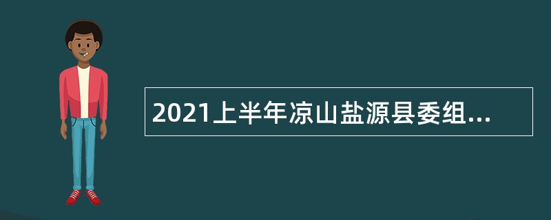 2021上半年凉山盐源县委组织部、人社局、县教育体育和科学技术局招聘教师公告