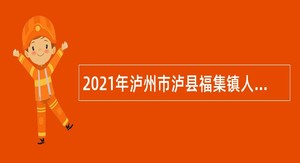 2021年泸州市泸县福集镇人民政府下属事业单位直接考核招聘公告