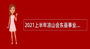 2021上半年凉山会东县事业单位招聘考试公告（20人）