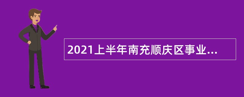 2021上半年南充顺庆区事业单位人员招聘考试公告（76人）