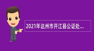 2021年达州市开江县公证处招聘公告