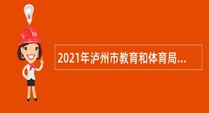 2021年泸州市教育和体育局下属事业单位泸州市体育运动中心考核招聘公告