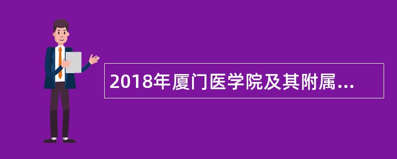 2018年厦门医学院及其附属第二医院、附属口腔医院补充编内工作人员考试简章(2018年2月)