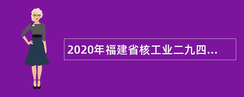 2020年福建省核工业二九四大队招聘公告