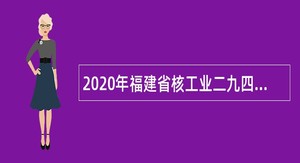 2020年福建省核工业二九四大队招聘公告