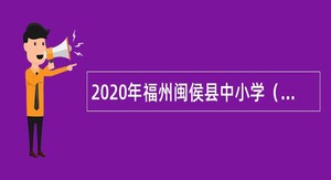 2020年福州闽侯县中小学（幼儿园）编外合同教师招聘公告